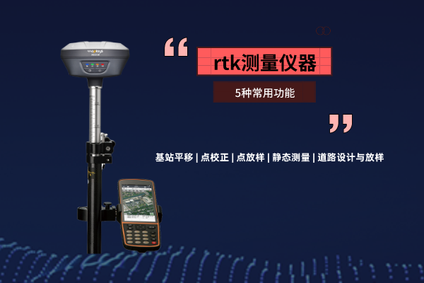 rtk測(cè)量?jī)x器，這5種常用功能你需要了解